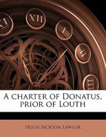 A Charter of Donatus, Prior of Louth Volume 32 1176252992 Book Cover