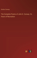 The Complete Poems of John D. Conway. Or, Hours of Recreation 338538673X Book Cover