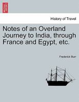 Notes of an Overland Journey to India, through France and Egypt, etc. 124106749X Book Cover