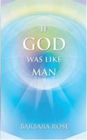 If God Was Like Man: A Message from God to All of Humanity 0974145718 Book Cover