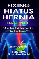 Fixing Hiatus Hernia: Large Print: A Natural Diet Treatment Hiatus Hernia 1481969994 Book Cover