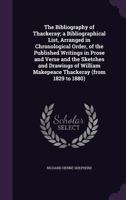 The bibliography of Thackeray: A bibliographical list, arranged in chronological order, of the published writings in prose and verse and the sketches and ... Makepeace Thackeray, from 1829 to 1880 3337221939 Book Cover