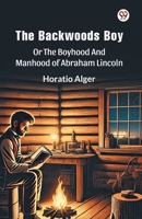 The Backwoods Boy Or The Boyhood And Manhood Of Abraham Lincoln 9369423303 Book Cover