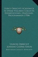 Ulrici Obrechti Academica In Unum Volumen Collecta Dissertationes, Orationes, Programmata (1704) 1104605902 Book Cover