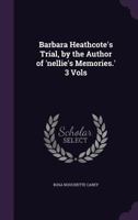 Barbara Heathcote's Trial, by the Author of 'nellie's Memories.' 3 Vols 1241396434 Book Cover
