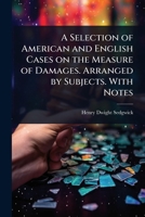 A Selection of American and English Cases on the Measure of Damages. Arranged by Subjects. with Notes 102408583X Book Cover