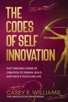 The Codes of Self Innovation: Five Timeless Codes of Creation to Design, Build, and Have a Fulfilling Life 1088038468 Book Cover