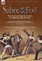 Sabre & Foil: Two Instructional Accounts on Fighting with Swords Lessons in Sabre, Singlestick, Sabre & Bayonet or, How to Use a Cut 1915234735 Book Cover