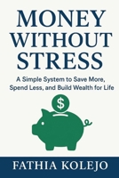 Money Without Stress: Simple System to Save More, Spend Less, and Build Wealth for Life B0FN4Q6KF3 Book Cover