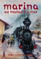 Marina, as Marias e o Mar: A história da ferrovia Bahia&Minas narrada a partir das desventuras amorosas da jovem Marina B08TTGWTY8 Book Cover