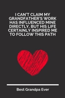 I Can’t Claim My Grandfather’s Work Has Influenced Mine Directly, But His Life Certainly Inspired Me To Follow This Path: 100 Pages 6'' x 9'' Lined Writing Paper For Grandpa | Perfect Gift For Grandpa 1697342272 Book Cover