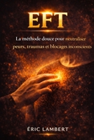 EFT : libération émotionnelle et transformation intérieure: 76 chapitres pour guérir ses blessures, libérer ses peurs et retrouver sa confiance B0FRL8Z2V8 Book Cover