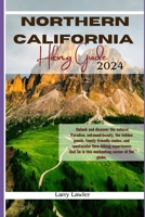 Northern California Hiking Guide 2024: Unlock and discover the natural Paradise, untamed beauty, the hidden jewels, family-friendly routes, and spectacular thru-hiking experiences. (Journey Horizons) B0CT3D92H6 Book Cover