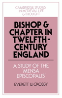 Bishop and Chapter in Twelfth-Century England: A Study of the 'Mensa Episcopalis' (Cambridge Studies in Medieval Life and Thought: Fourth Series) 052152184X Book Cover