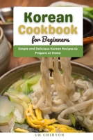Korean Cookbook for Beginners: Simple and Delicious Korean Recipes to Prepare at Home B098GL432J Book Cover