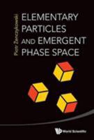 Elementary Particles and Emergent Phase Space 9814525685 Book Cover