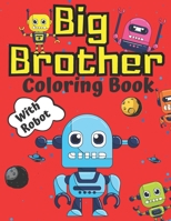 Big Brother Coloring Book with Robot: Robots for Children Colouring Pages For Toddlers 2-6 Ages Cute Gift Idea From New Baby I Am Going To Be A Big Brother For 2 3 4 Year Old Perfect Gift for Christma B08NS4FYCW Book Cover