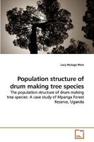 Population structure of drum making tree species: The population structure of drum making tree species: A case study of Mpanga Forest Reserve, Uganda 3639245792 Book Cover