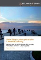 Dein Weg in eine glückliche Liebesbeziehung: Anregungen zur Veränderung des eigenen Verhaltens für neue Lebensqualität 3841750435 Book Cover