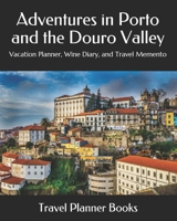 Adventures in Porto and the Douro Valley: Vacation Planner, Wine Diary, and Travel Memento 1692587315 Book Cover