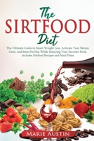 The Sirtfood Diet: The Ultimate Guide to Smart Weight Loss. Activate Your Skinny Gene and Burn Fat Fast While Enjoying Your Favorite Food. Includes Sirtfood Recipes and Meal Plans! B089912G3C Book Cover