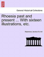 Rhoesia past and present ... With sixteen illustrations, etc. 1241489955 Book Cover