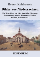 Bilder aus Niedersachsen: Ein Reiseführer von 1884 über Celle, Lüneburg, Braunschweig, Goslar, Hildesheim, Emden, Hameln, Hannover u.a. 3743747251 Book Cover