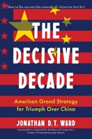 The Decisive Decade: American Grand Strategy for Triumph Over China 1635768454 Book Cover