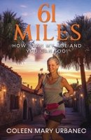 61 Miles....How I Ran My Age and You Can Too: Lessons in strength, endurance and reaching your full potential. B0DS1R8XD9 Book Cover