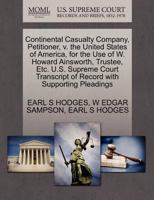 Continental Casualty Company, Petitioner, v. the United States of America, for the Use of W. Howard Ainsworth, Trustee, Etc. U.S. Supreme Court Transcript of Record with Supporting Pleadings 127026060X Book Cover