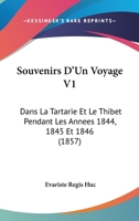 Souvenirs D'Un Voyage V1: Dans La Tartarie Et Le Thibet Pendant Les Annees 1844, 1845 Et 1846 (1857) 1167679709 Book Cover