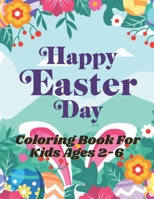 Happy Easter Day Coloring Book For Kids Ages 2-6: The Great Big Easter Egg Coloring Book for Kids Toddlers and Preschoolers B08YDCNWDS Book Cover