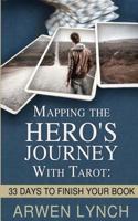 Mapping the Hero’s Journey With Tarot: 33 Days To Finish Your Book 1546969454 Book Cover