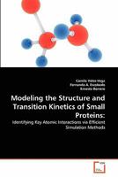 Modeling the Structure and Transition Kinetics of Small Proteins:: Identifying Key Atomic Interactions via Efficient Simulation Methods 3639339649 Book Cover
