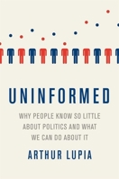 Uninformed: Why People Seem to Know So Little about Politics and What We Can Do about It 0190263725 Book Cover