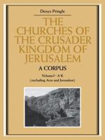 The Churches of the Crusader Kingdom of Jerusalem: A Corpus: Volume 1, A-K (excluding Acre and Jerusalem) (The Churches of the Crusader Kingdom of Jerusalem) 0521072956 Book Cover