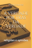 A Verdade Por Tr?s Da Verdade : Religi?es e Opini?es 1689768614 Book Cover