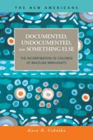 Documented, Undocumented, and Something Else: The Incorporation of Children of Brazilian Immigrants 1593326076 Book Cover