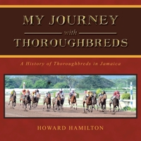 My Journey with Thoroughbreds : A History of Thoroughbreds in Jamaica 1543755348 Book Cover