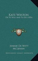 Kate Weston, Or, to Will and to Do / Y Jennie de Witt; With Eight Illustrations by McLenan, Engraved by N. Orr 0548867070 Book Cover