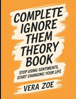 Complete Ignore Them Theory Book: Stop Using Sentiments, Start Changing Your Life B0FHP49GYF Book Cover