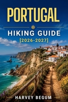 PORTUGAL HIKING GUIDE 2026-2027: Madeira Levadas, Rota Vicentina, Peneda-Gerês, and Azores Trails with Local Tips B0HD119P7Y Book Cover