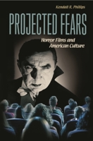 Projected Fears: Horror Films and American Culture 0313361827 Book Cover