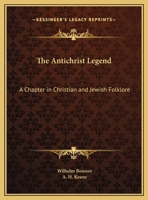 The Antichrist legend; a chapter in Christian and Jewish folklore, Englished from the German of W. Bousset, with a prologue on the Babylonian dragon myth 935395522X Book Cover