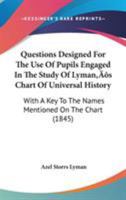 Questions Designed for the Use of Pupils Engaged in the Study of Lyman's Chart of Universal History 1437042856 Book Cover