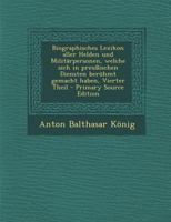 Biographisches Lexikon aller Helden und Milit�rpersonen: Welche sich in Preussischen Diensten ber�hmt gemacht haben. Erster Theil. 1016053754 Book Cover