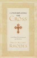 Contemplating the Cross: A 40 Day Pilgrimage of Prayer 0764220497 Book Cover