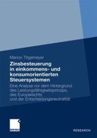 Zinsbesteuerung in Einkommens- Und Konsumorientierten Steuersystemen: Eine Analyse VOR Dem Hintergrund Des Leistungsfahigkeitsprinzips, Des Europarechts Und Der Entscheidungsneutralitat 3834916978 Book Cover