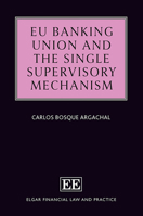 EU Banking Union and the Single Supervisory Mechanism (Elgar Financial Law and Practice series) 1035355272 Book Cover