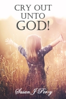 Cry Out Unto God! B0BQ9MBJ5S Book Cover